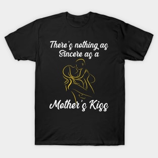 There’s nothing as sincere as a mother’s kiss, gift in mother's day T-Shirt